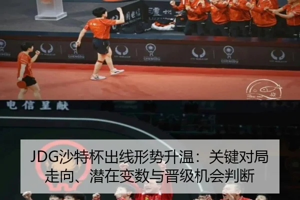 JDG沙特杯出线形势升温：关键对局走向、潜在变数与晋级机会判断